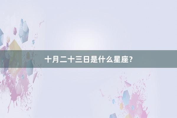 十月二十三日是什么星座？