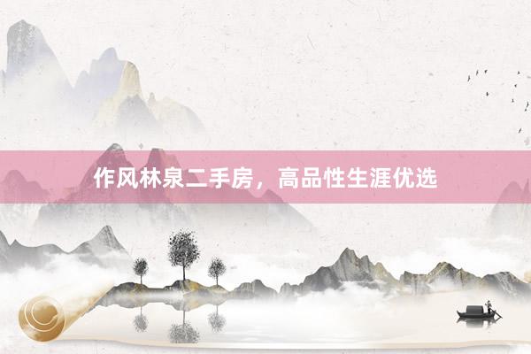 作风林泉二手房，高品性生涯优选