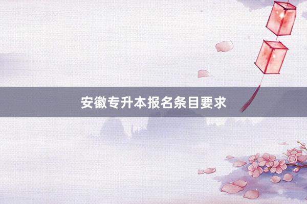 安徽专升本报名条目要求
