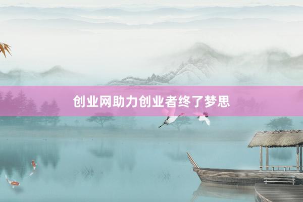创业网助力创业者终了梦思
