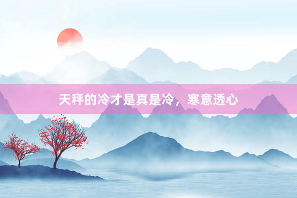 天秤的冷才是真是冷，寒意透心