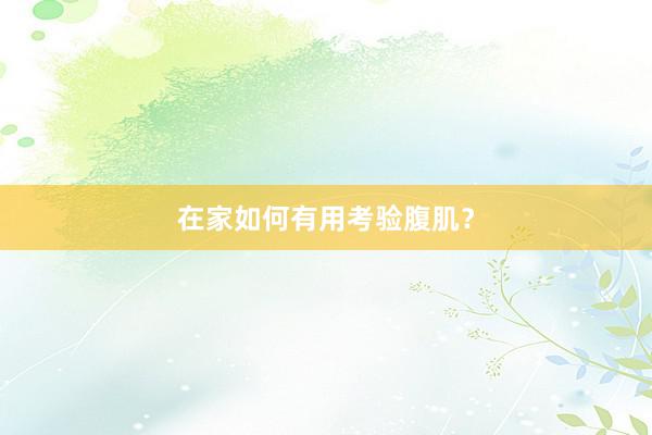在家如何有用考验腹肌？